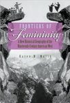 Frontiers of Femininity: A New Historical Geography of the Nineteenth-Century American West by Karen M. Morin