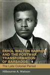 Errol Walton Barrow and the Postwar Transformation of Barbados : the Late Colonial Period by Hilbourne A. Watson