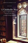 A Clubbable Man : Essays on Eighteenth-Century Literature and Culture in Honor of Greg Clingham by Anthony W. Lee, Greg Clingham, Gary Sojka, Nina Forsberg, Daniel Little, James Rice, and John Rickard