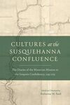 Cultures at the Susquehanna Confluence : the Diaries of the Moravian Mission to the Iroquois Confederacy, 1745-1755 by Katherine Faull