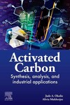Activated Carbon : Synthesis, Analysis, and Industrial Applications by Jude A. Okolie and Alivia Mukherjee