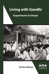 Living with Gandhi: Experiments in Utopia by Karline McLain