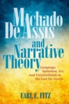 Machado de Assis and Narrative Theory : Language, Imitation, Art, and Verisimilitude in the Last Six Novels by Earl E. Fitz