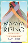 Mayaya Rising: Black Female Icons in Latin American and Caribbean Literature and Culture by Dawn Duke