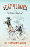 Velocipedomania: A Cultural History of the Velocipede in France by Corry Cropper and Seth Whidden