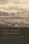 Historicizing the Enlightenment, Volume 1: Politics, Religion, Economy, and Society in Britain by Michael McKeon