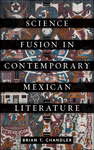 Science Fusion in Contemporary Mexican Literature by Brian T. Chandler