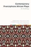 Contemporary Francophone African Plays: An Anthology by Judith G. Miller, Amelia Parenteau, Ninon Vessier, Subha Xavier, and Sylvie Chalaye