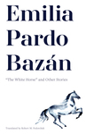 Emilia Pardo Bazán: "The White Horse" and Other Stories by Emilia Pardo Bazán and Robert M. Fedorchek