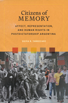 Citizens of Memory: Affect, Representation, and Human Rights in Postdictatorship Argentina by Silvia R. Tandeciarz