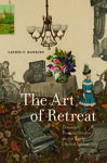 The Art of Retreat: Domestic Romanticisms in the Early United States by Laurel V. Hankins